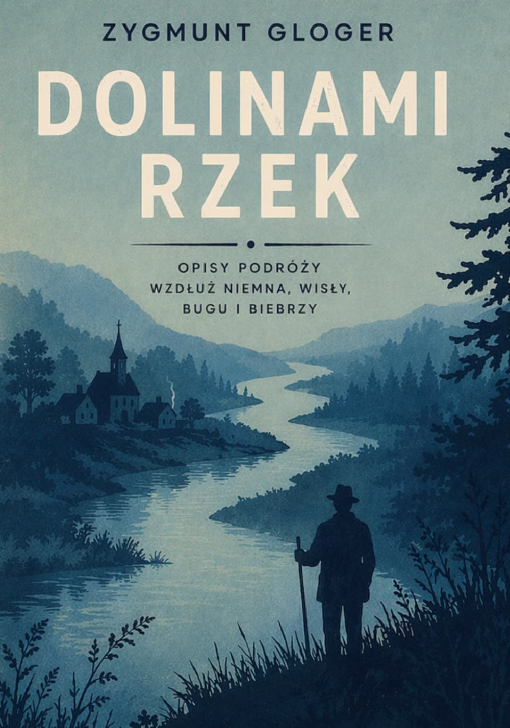 Dolinami rzek: Opisy podróży wzdłuż Niemna, Wisły, Bugu i Biebrzy - Zygmunt Gloger - obrazek 1